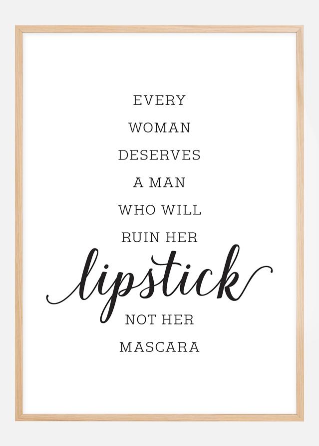 Every woman deserves a man who will ruin her lipstick not her mascara Poster